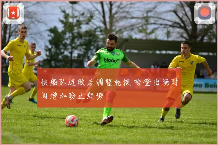 快船队连败后调整轮换 哈登出场时间增加盼止颓势