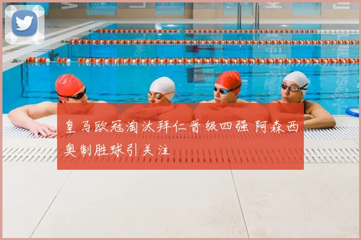 皇马欧冠淘汰拜仁晋级四强 阿森西奥制胜球引关注