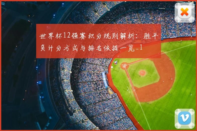 世界杯12强赛积分规则解析:胜平负计分方式与排名依据一览_1